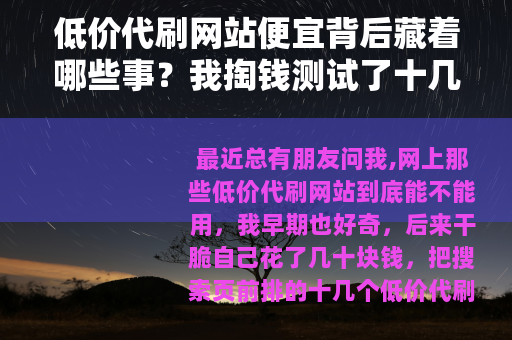 低价代刷网站便宜背后藏着哪些事？我掏钱测试了十几家