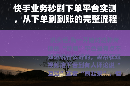 快手业务秒刷下单平台实测，从下单到到账的完整流程与感受