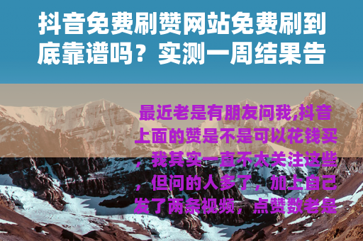 抖音免费刷赞网站免费刷到底靠谱吗？实测一周结果告诉你