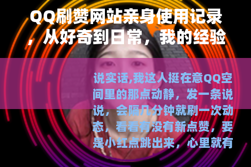 QQ刷赞网站亲身使用记录，从好奇到日常，我的经验总结与思考