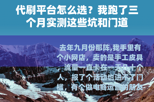 代刷平台怎么选？我跑了三个月实测这些坑和门道