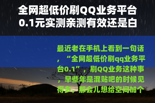 全网超低价刷QQ业务平台0.1元实测亲测有效还是白花钱？