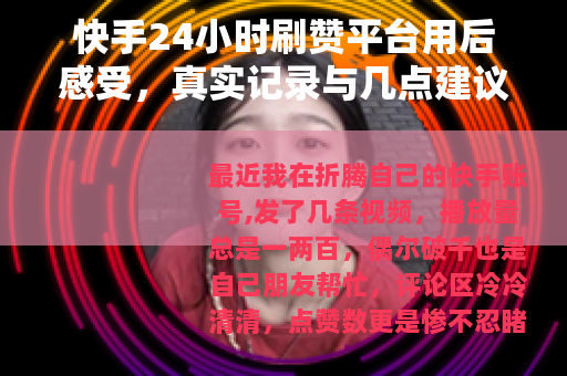 快手24小时刷赞平台用后感受，真实记录与几点建议