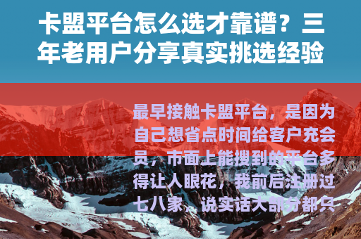卡盟平台怎么选才靠谱？三年老用户分享真实挑选经验