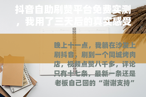 抖音自助刷赞平台免费实测,我用了三天后的真实感受 抖音自助刷赞平台免费实测,我用了三天后的真实感受
