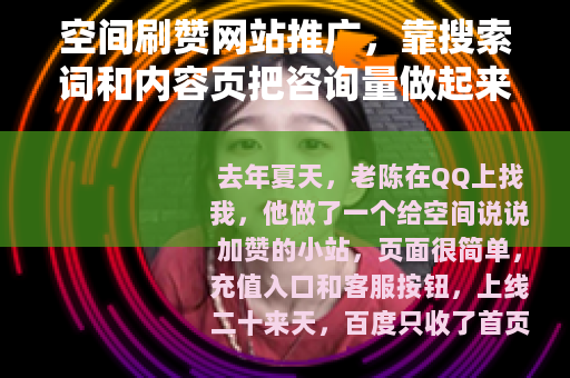 空间刷赞网站推广，靠搜索词和内容页把咨询量做起来的实操记录