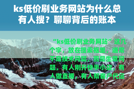 ks低价刷业务网站为什么总有人搜？聊聊背后的账本