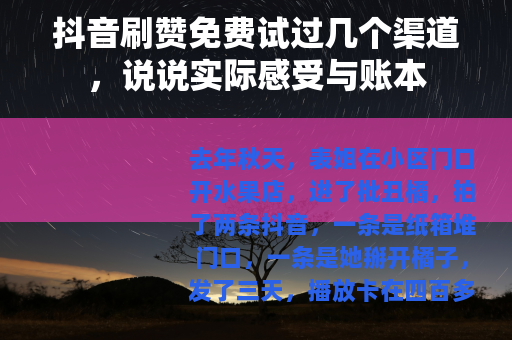 抖音刷赞免费试过几个渠道，说说实际感受与账本