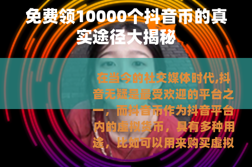 免费领10000个抖音币的真实途径大揭秘