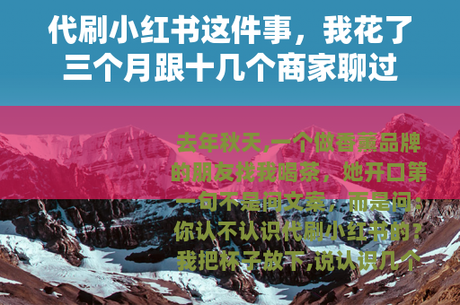 代刷小红书这件事，我花了三个月跟十几个商家聊过
