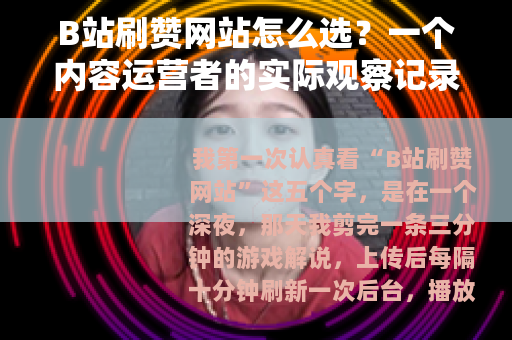 B站刷赞网站怎么选？一个内容运营者的实际观察记录
