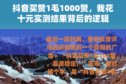 抖音买赞1毛1000赞，我花十元实测结果背后的逻辑