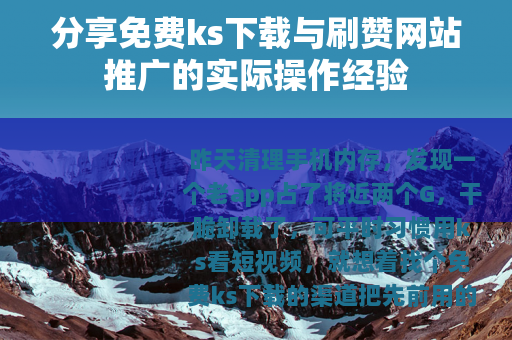 分享免费ks下载与刷赞网站推广的实际操作经验