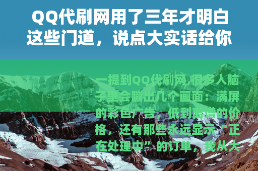 QQ代刷网用了三年才明白这些门道，说点大实话给你听