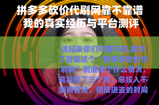 拼多多砍价代刷网靠不靠谱 我的真实经历与平台测评