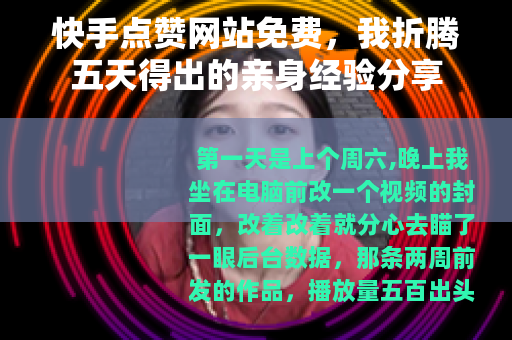快手点赞网站免费，我折腾五天得出的亲身经验分享