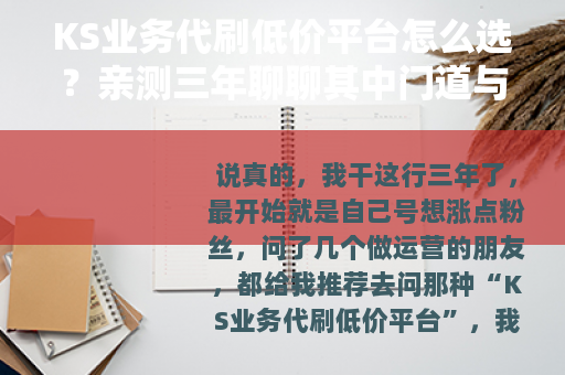 KS业务代刷低价平台怎么选？亲测三年聊聊其中门道与成本账