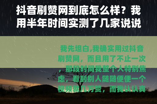 抖音刷赞网到底怎么样？我用半年时间实测了几家说说大实话