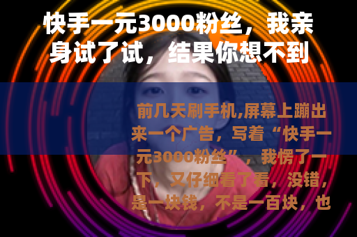 快手一元3000粉丝，我亲身试了试，结果你想不到