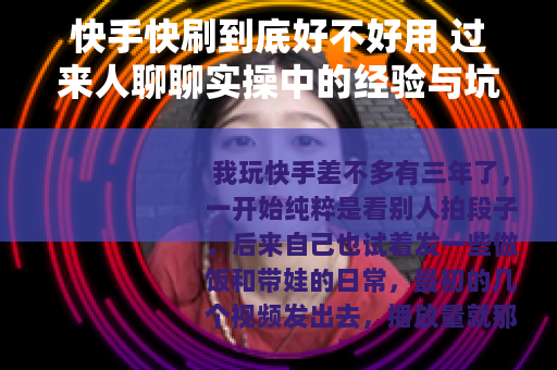 快手快刷到底好不好用 过来人聊聊实操中的经验与坑