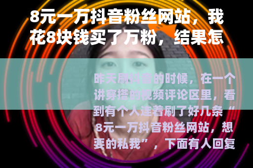 8元一万抖音粉丝网站，我花8块钱买了万粉，结果怎么样？