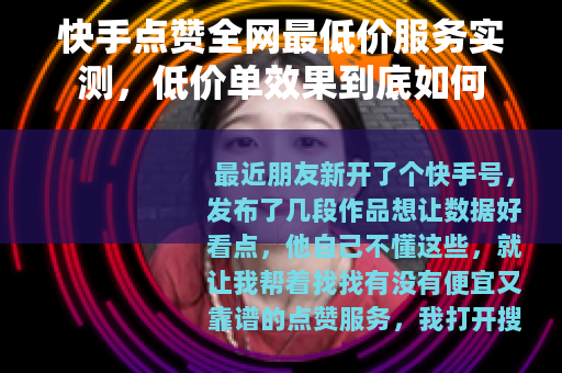 快手点赞全网最低价服务实测，低价单效果到底如何