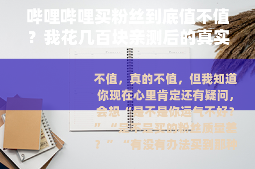 哔哩哔哩买粉丝到底值不值？我花几百块亲测后的真实感受