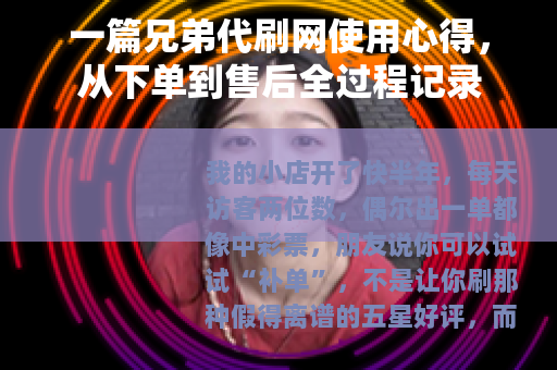 一篇兄弟代刷网使用心得，从下单到售后全过程记录