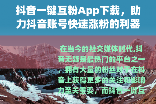 抖音一键互粉App下载，助力抖音账号快速涨粉的利器