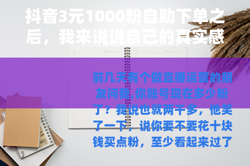 抖音3元1000粉自助下单之后，我来说说自己的真实感受