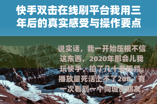快手双击在线刷平台我用三年后的真实感受与操作要点