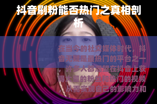 抖音刷粉能否热门之真相剖析