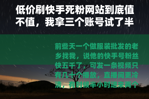低价刷快手死粉网站到底值不值，我拿三个账号试了半个月