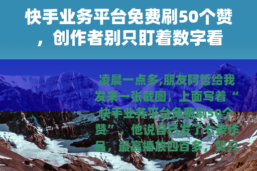 快手业务平台免费刷50个赞，创作者别只盯着数字看