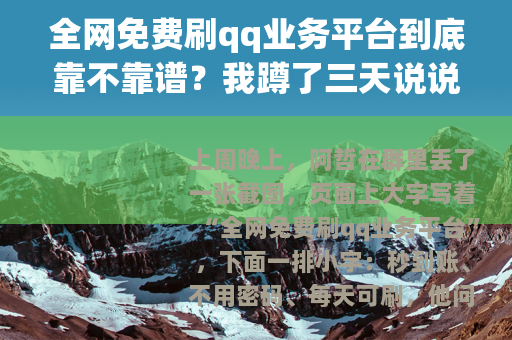 全网免费刷qq业务平台到底靠不靠谱？我蹲了三天说说