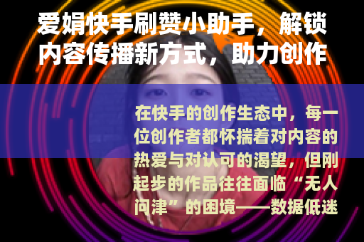 爱娟快手刷赞小助手，解锁内容传播新方式，助力创作者成长
