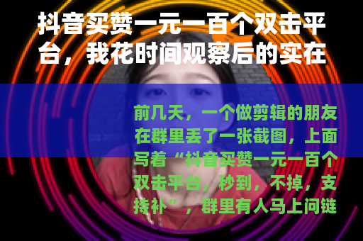 抖音买赞一元一百个双击平台，我花时间观察后的实在话
