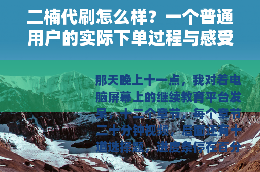 二楠代刷怎么样？一个普通用户的实际下单过程与感受