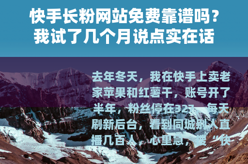快手长粉网站免费靠谱吗？我试了几个月说点实在话