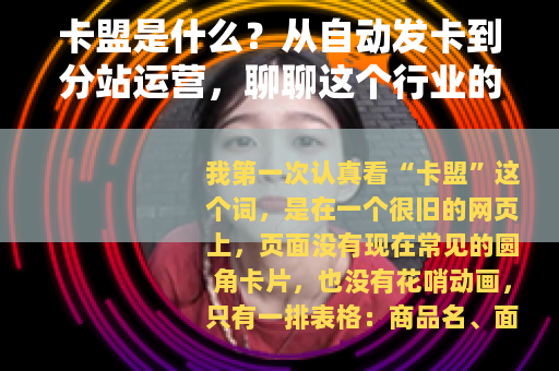 卡盟是什么？从自动发卡到分站运营，聊聊这个行业的实际形态