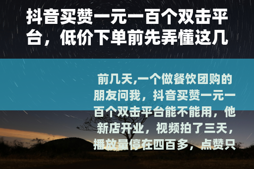 抖音买赞一元一百个双击平台,低价下单前先弄懂这几件事 抖音买赞一元一百个双击平台,低价下单前先弄懂这几件事
