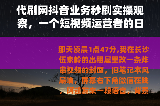 代刷网抖音业务秒刷实操观察，一个短视频运营者的日常笔记