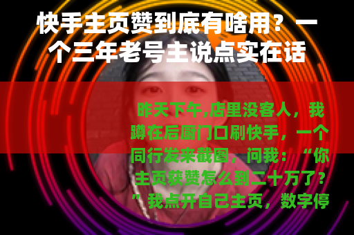 快手主页赞到底有啥用？一个三年老号主说点实在话