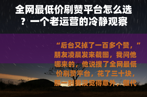 全网最低价刷赞平台怎么选？一个老运营的冷静观察