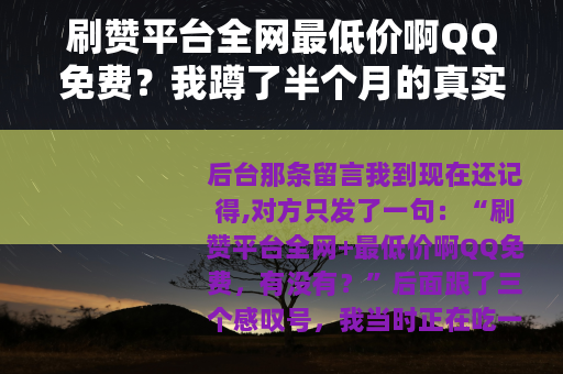 刷赞平台全网最低价啊QQ免费？我蹲了半个月的真实感受