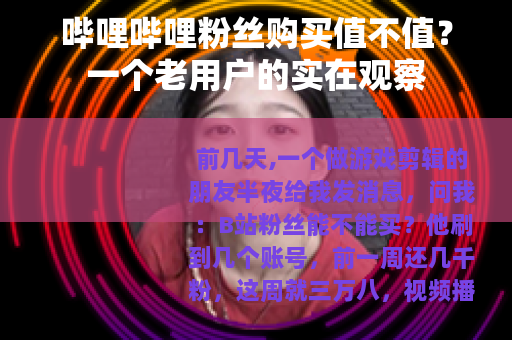 哔哩哔哩粉丝购买值不值？一个老用户的实在观察
