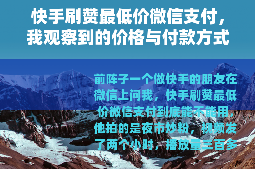 快手刷赞最低价微信支付，我观察到的价格与付款方式