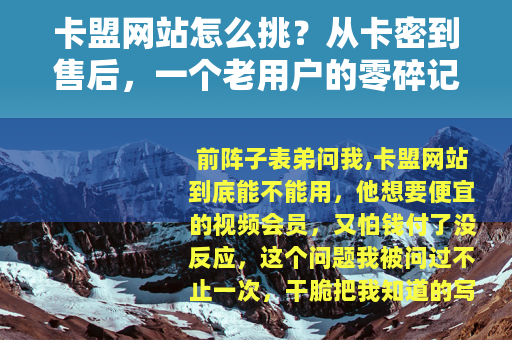 卡盟网站怎么挑？从卡密到售后，一个老用户的零碎记录