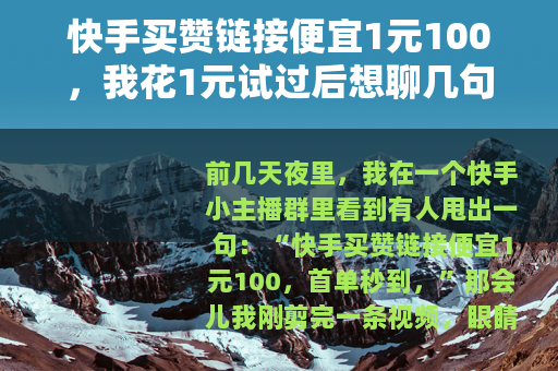 快手买赞链接便宜1元100，我花1元试过后想聊几句