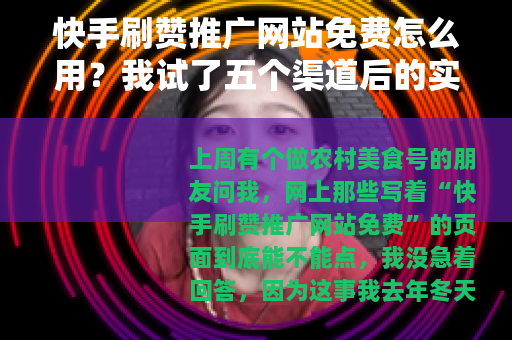 快手刷赞推广网站免费怎么用？我试了五个渠道后的实在话